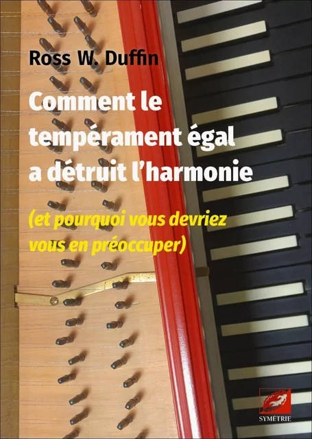 Comment le tempérament égal a détruit l’harmonie (et pourquoi vous devriez vous en préoccuper) - Ross W. DUFFIN, Ziad KREIDY, Bernard BESSONE - SYMETRIE