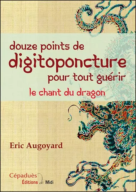 douze points de digitoponcture pour tout guérir; le chant du dragon - Éric Augoyard - CEPADUES