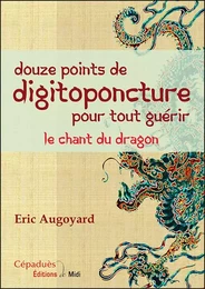 douze points de digitoponcture pour tout guérir; le chant du dragon