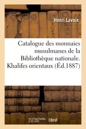 Catalogue des monnaies musulmanes de la Bibliothèque nationale. Khalifes orientaux