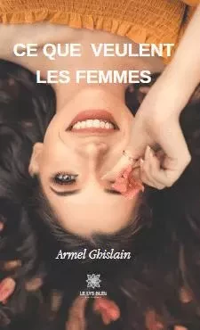 Ce que veulent les femmes - Armel Ghislain Kpokou - LE LYS BLEU