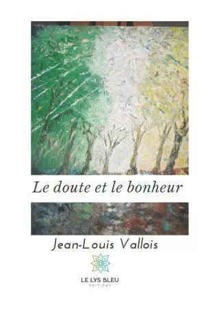 Le doute et le bonheur - Jean-Louis Vallois - LE LYS BLEU