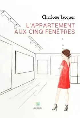 L’appartement aux cinq fenêtres - Charlotte JACQUES - LE LYS BLEU