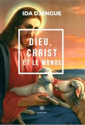 Dieu, Christ et le monde - Ida Djengue - LE LYS BLEU