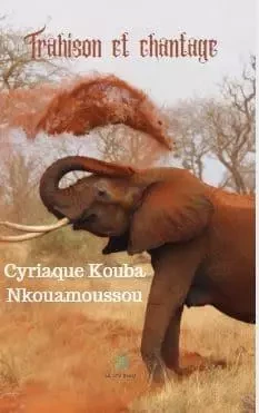 Trahison et chantage - Cyriaque Kouba Nkouamoussou - LE LYS BLEU