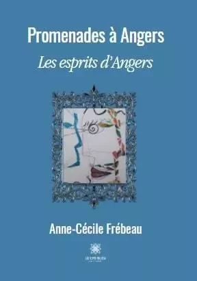 Promenades à Angers : Les esprits d’Angers - Anne-Cecile Frebeau - LE LYS BLEU