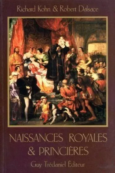 Naissances royales et princières - Richard Kohn, Robert Dalsace - Tredaniel