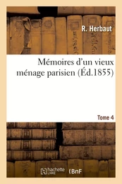 Mémoires d'un vieux ménage parisien. Tome 4