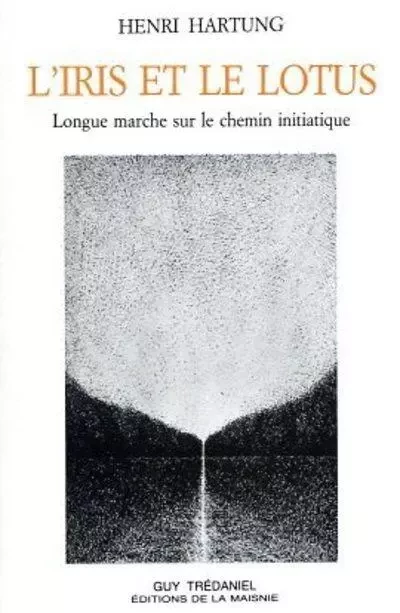 L'Iris et le lotus - Longue marche sur le chemin initiatique - Henri Hartung - Tredaniel