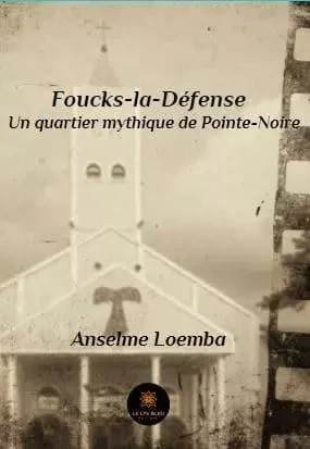 Foucks-la-Défense Un quartier mythique de Pointe-Noire - Anselme Loemba - LE LYS BLEU