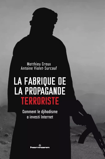 La fabrique de la propagande terroriste - Matthieu Creux, Antoine Violet-Surcouf - HERMANN