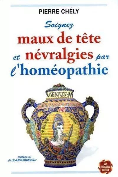 Soignez maux de tête et névralgies par l'homéopathie - Pierre Chély - Tredaniel