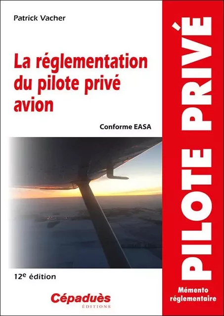 La réglementation du pilote privé avion (conforme AESA) 12e édition - Patrick Vacher - CEPADUES