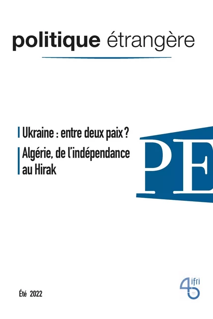 Politique étrangère, n° 2/2022: Ukraine : entre deux paix ? / Algérie, de l’indépendance au Hirak - juin 2022 -  Collectif - POL ETRANGERE