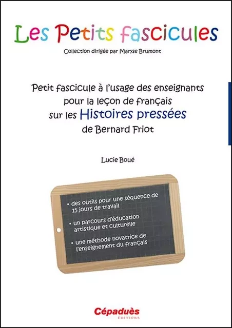 Petit fascicule à l'usage des enseignants pour la leçon de français sur les Histoires pressées de Be - Boué Lucie - CEPADUES