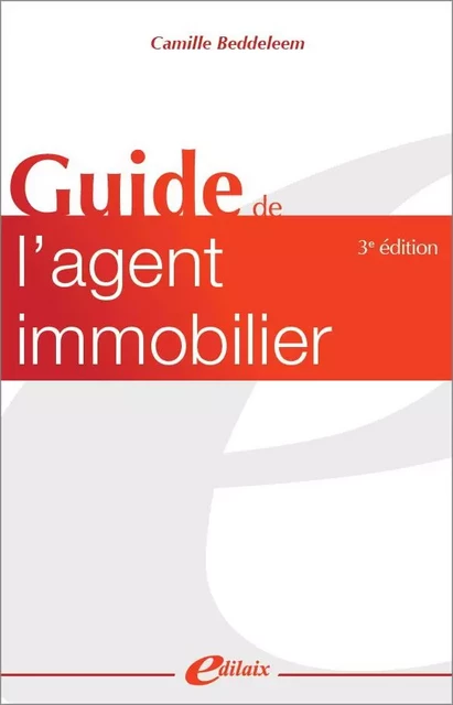 GUIDE DE L’AGENT IMMOBILIER - 3ÈME ÉDITION - Camille BEDDELEEM - EDILAIX