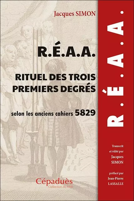 R.É.A.A. Rituel des trois premiers degrés selon les anciens cahiers 5829 (1829) - Jacques Simon - CEPADUES