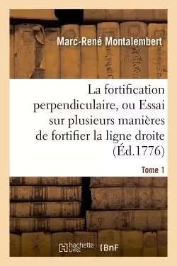 La fortification perpendiculaire, ou Essai sur plusieurs manières de fortifier Tome 1 - Marc-René Montalembert - HACHETTE BNF