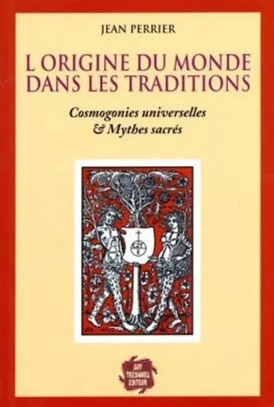 L'origine du monde est dans les traditions - Cosmogonies universelles & Mythes sacrés - Jean Perrier - Tredaniel