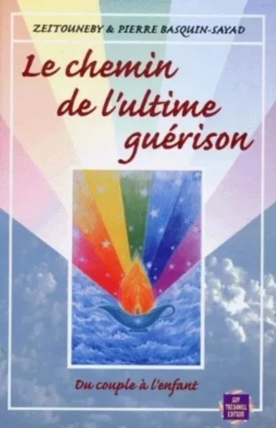 Le chemin de l'ultime guérison - Pierre Basquin-Sayad, Zeitouneby Basquin-Sayad - Tredaniel