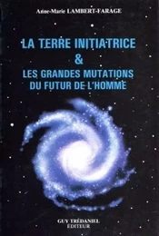 La Terre initiatrice & les grandes mutations du futur de l'Homme