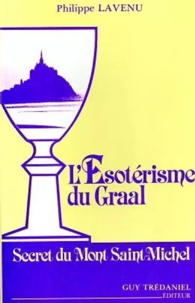 L'Esoterisme du Graal - Secret du Mont Saint-Michel - Philippe Lavenu - Tredaniel