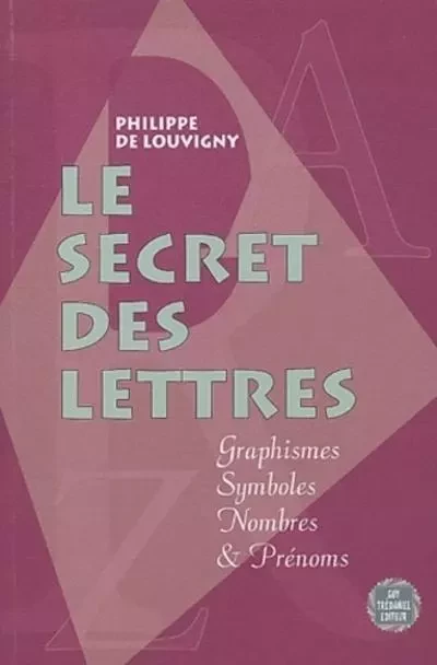 Le secret des lettres - Graphismes, symboles, nombres et prénoms - Philippe de Louvigny - Tredaniel