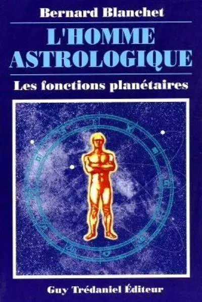 L'homme astrologique - Les fonctions planétaires - Bernard Blanchet - Tredaniel