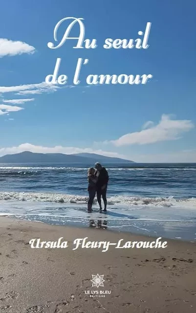 Au seuil de l’amour - Ursula Fleury Larouche - LE LYS BLEU