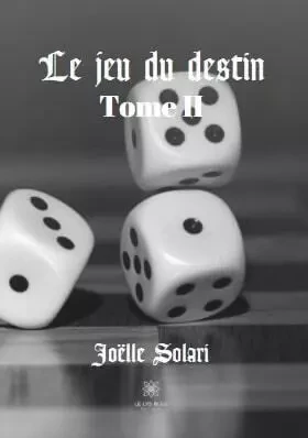 Le jeu du destin Tome II - Joelle Solari - LE LYS BLEU