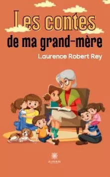 Les contes de ma grand-mère - Laurence Robert Rey - LE LYS BLEU