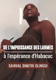 De l’impuissance des larmes à l’espérance d’Habacuc