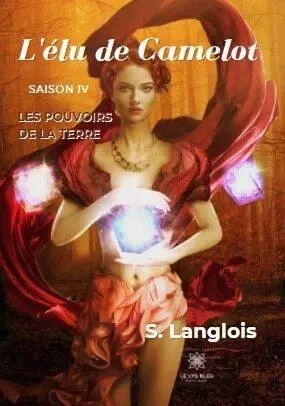 L'élu de Camelot Saison IV - Les Pouvoirs de La Terre - Sebastien Langlois - LE LYS BLEU