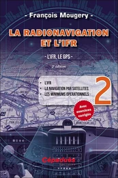 La Radionavigation et l'IFR. L'IFR, le GPS - Tome 2. 2e édition