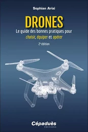 Drones - Le guide des bonnes pratiques pour choisir, équiper et opérer. 2e édition