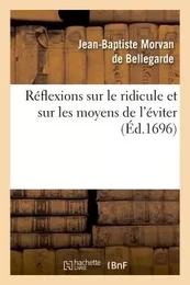 Réflexions sur le ridicule et sur les moyens de l'éviter, les moeurs & les différens caractères