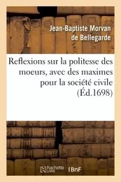 Reflexions sur la politesse des moeurs, avec des maximes pour la société civile