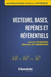 Vecteurs, bases, repères et référentiels. Mathématiques pour la Physique