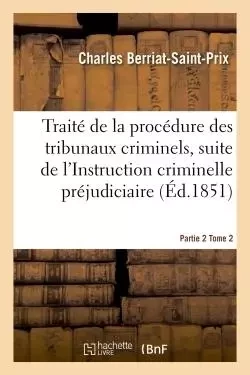 Traité de la procédure des tribunaux criminels Partie 2 Tome 2 - Charles Berriat-Saint-Prix - HACHETTE BNF