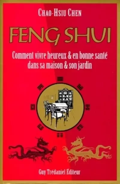 Feng Shui - Comment vivre heureux & en bonne santé dans sa maison & son jardin - Chao-Hsiu Chen - Tredaniel