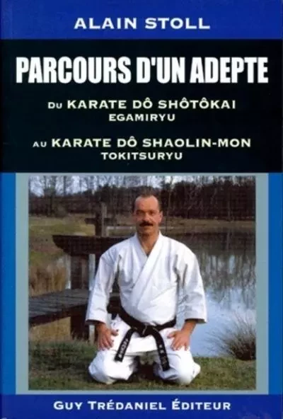 Parcours d'un adapte du Karaté do shotokai egamiryu au karate do shaolin-mon tokitsuryu -  Collectif - Tredaniel