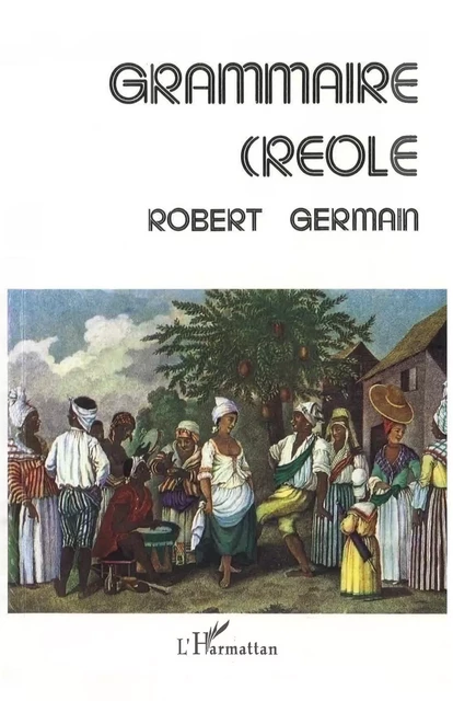 Grammaire créole - Robert pere Germain - Editions L'Harmattan