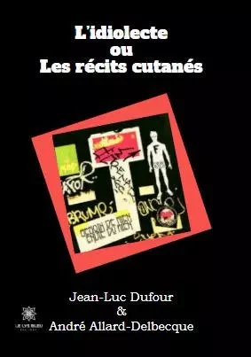 L’idiolecte ou Les récits cutanés - Jean-Luc Dufour - LE LYS BLEU