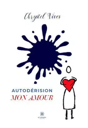 Autodérision mon amour - Chrystel Vives - LE LYS BLEU