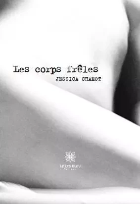 Les corps frêles - Jessica Chamot - LE LYS BLEU