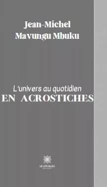 L’univers au quotidien en acrostiches - Jean-Michel Mavungu Mbuku - LE LYS BLEU