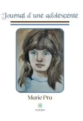 Journal d’une adolescente - Marie Pra - LE LYS BLEU