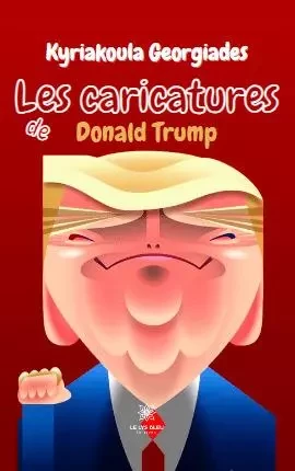 Les caricatures de Donald Trump - Kyriakoula Georgiades - LE LYS BLEU