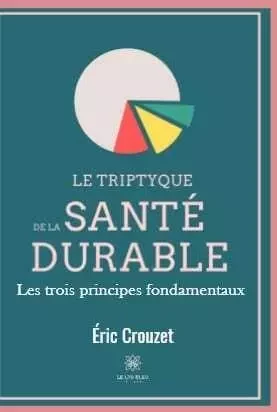 Le triptyque de la santé durable : Les trois principes fondamentaux - Eric Crouzet - LE LYS BLEU