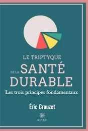 Le triptyque de la santé durable : Les trois principes fondamentaux